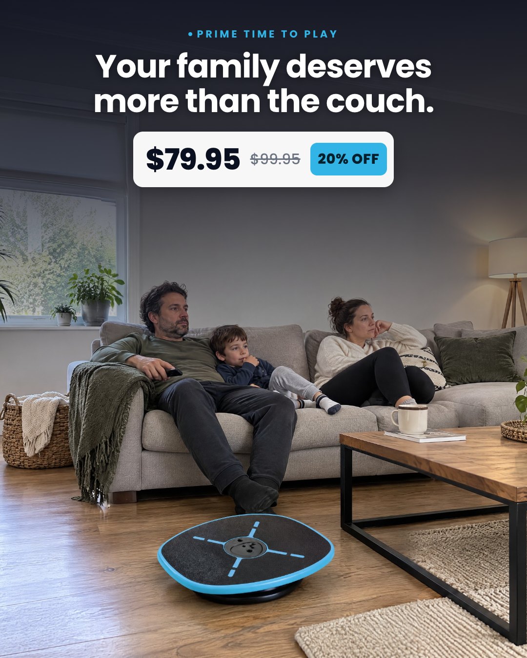 Your family deserves more than the couch.
