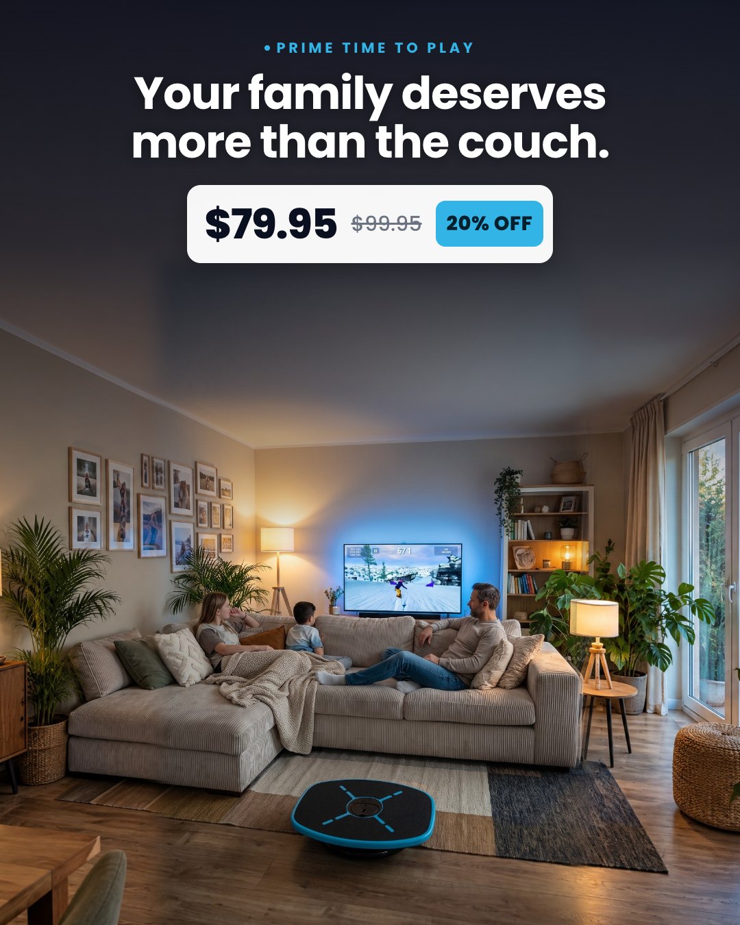 Your family deserves more than the couch.