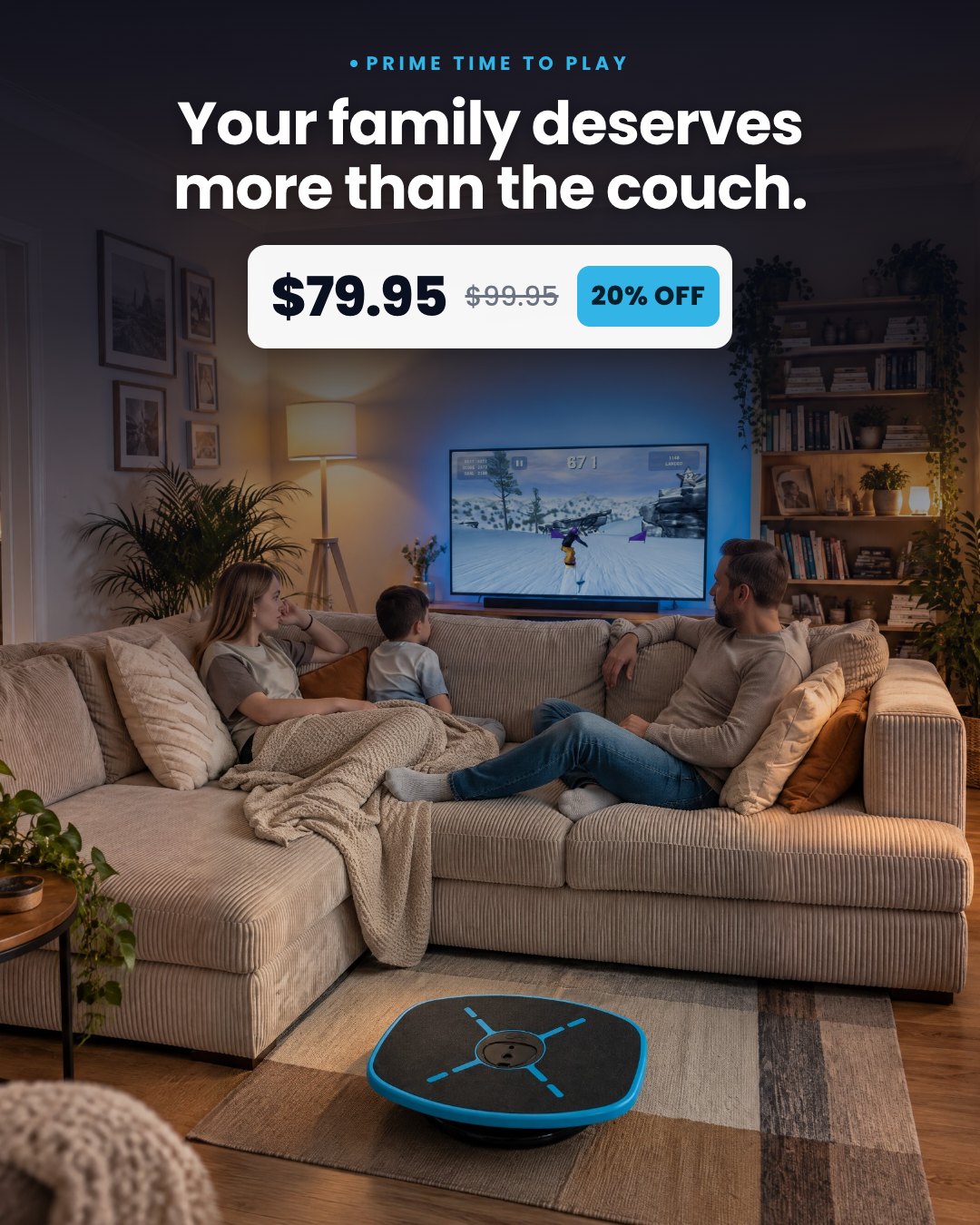 Your family deserves more than the couch.